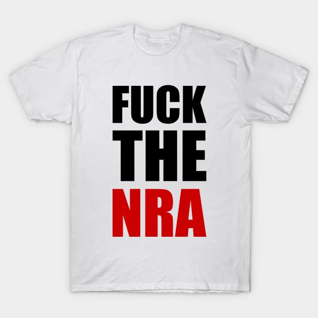 Fuck The NRA - Pro Gun Control T-Shirt by Everyday Inspiration